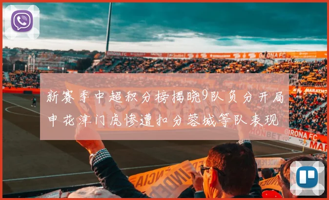 新赛季中超积分榜揭晓9队负分开局申花津门虎惨遭扣分蓉城等队表现亮眼